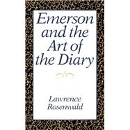 Emerson and the Art of the Diary by Rosenwald, Lawrence, 9780195053333