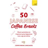 50 Japanese Coffee Breaks Short activities to improve your Japanese one cup at a time by Coffee Break Languages, 9781399823333
