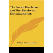 The French Revolution And First Empire an Historical Sketch by Morris, William O'Connor, 9781417943333