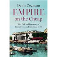 Empire on the Cheap The Political Economy of French Colonialism Since 1800 by Cogneau, Denis; Broder, David, 9781509563333