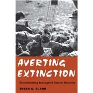 Averting Extinction : Reconstructing Endangered Species Recovery by Susan G. Clark, 9780300113334