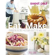 Sweet Paul Eat & Make by Lowe, Paul; Grablewski, Alexandra; Vitale, Paul (COL); Evenson, Susan, 9780544133334
