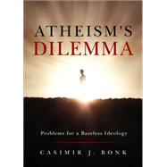 Atheism's Dilemma by Bonk, Casimir J., 9781680283334