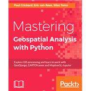 Mastering Geospatial Analysis with Python by Silas Toms; Eric van Rees; Paul Crickard, 9781788293334