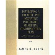 Developing a Creative and Innovative Integrated Marketing Communication Plan by Ogden, James R., 9780137783335
