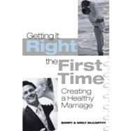 Getting It Right the First Time : Creating a Healthy Marriage by McCarthy, Barry W., Ph.D.; McCarthy, Emily J., 9780203323335