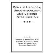 Female Urology, Urogynecology, and Voiding Dysfunction by Vasavada, Sandip P., M.D.; Appell, Rodney A., M.D.; Sand, Peter K., M.D.; Raz, Shlomo, M.D., 9780367393335