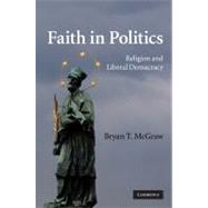 Faith in Politics: Religion and Liberal Democracy by Bryan T. McGraw, 9780521113335