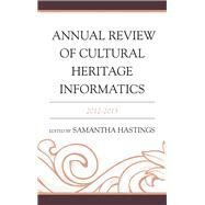 Annual Review of Cultural Heritage Informatics 2012-2013 by Hastings, Samantha K., 9780759123335