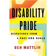 Disability Pride Dispatches from a Post-ADA World by Mattlin, Ben, 9780807013335