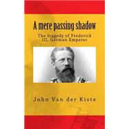 A Mere Passing Shadow by Van Der Kiste, John, 9781507873335