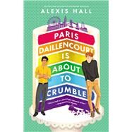 Paris Daillencourt Is About to Crumble by Hall, Alexis, 9781538703335