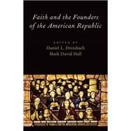 Faith and the Founders of the American Republic by Dreisbach, Daniel L.; Hall, Mark David, 9780199843336