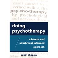 Doing Psychotherapy A Trauma and Attachment-Informed Approach by Shapiro, Robin, 9780393713336