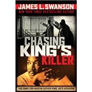 Chasing King's Killer: The Hunt for Martin Luther King, Jr.'s Assassin by Swanson, James L., 9780545723336