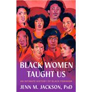 Black Women Taught Us An Intimate History of Black Feminism by Jackson, Jenn M., 9780593243336
