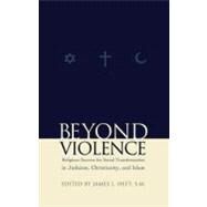Beyond Violence Religious Sources of Social Transformation in Judaism, Christianity, and Islam by Heft, James L., 9780823223336