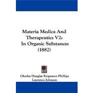Materia Medica and Therapeutics V2 : In Organic Substances (1882) by Phillips, Charles Douglas Fergusson; Johnson, Laurence, 9781104213336