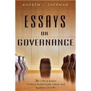 Essays on Governance: 36 Critical Essays to Drive Shareholder Value and Business Growth by Sherman, Andrew J., 9781599323336