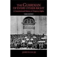 The Guardian of Every Other Right A Constitutional History of Property Rights by Ely, James W., 9780195323337