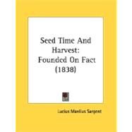 Seed Time and Harvest : Founded on Fact (1838) by Sargent, Lucius Manlius, 9780548613337