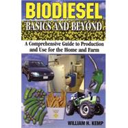 Biodiesel, Basics And Beyond: A Comprehensive Guide to Production And Use for the Home And Farm by Kemp, William H., 9780973323337