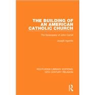 The Building of an American Catholic Church: The Episcopacy of John Carroll by Agonito; Joseph, 9781138103337