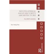 Multilateral Asian Security Architecture: Non-ASEAN Stakeholders by Tan; See Seng, 9781138893337