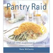 Pantry Raid : Out of the Cupboard Cooking by McCauley, Dana; Baird, Elizabeth, 9781552853337