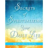 Secrets of Spiritualizing Your Daily Life by Kriyananda, Swami, 9781565893337