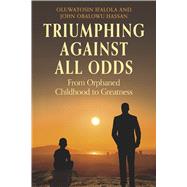 TRIUMPHING AGAINST ALL ODDS From Orphaned Childhood to Greatness by Hassan, John Obalowu, 9798317823337