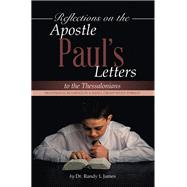 Reflections on the Apostle Pauls Letters to the Thessalonians by Dr. Randy L James, 9798823023337