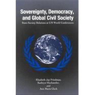 Sovereignty, Democracy, and Global Civil Society : State-Society Relations at UN World Conferences by Friedman, Elisabeth Jay; Hochstetler, Kathryn; Clark, Ann Marie, 9780791463338