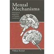 Mental Mechanisms: Philosophical Perspectives on Cognitive Neuroscience by Bechtel; William, 9780805863338