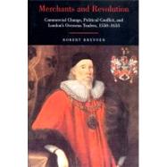 Merchants and Revolution Commercial Change, Political Conflict, and London's Overseas Traders, 1550-1653 by Brenner, Robert, 9781859843338