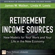 Retirement Income Sources: New Models for Your Work and Your Life in the New Economy by Walker, James W.; Lewis, Linda H., 9780137053339