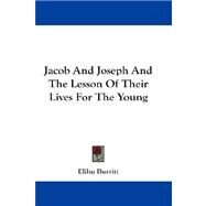 Jacob and Joseph and the Lesson of Their Lives for the Young by Burritt, Elihu, 9781432663339