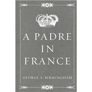 A Padre in France by Birmingham, George A., 9781523743339