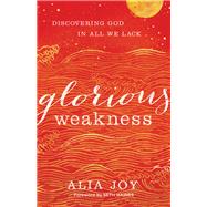 Glorious Weakness by Joy, Alia; Haines, Seth, 9780801093340