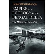 Empire and Ecology in the Bengal Delta by Bhattacharyya, Debjani, 9781108443340