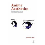 Anime Aesthetics Japanese Animation and the 'Post-Cinematic' Imagination by Swale, Alistair D., 9781137463340
