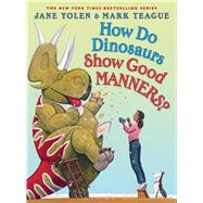 How Do Dinosaurs Show Good Manners? by Yolen, Jane; Teague, Mark, 9781338363340