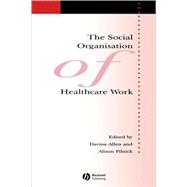 The Social Organisation of Healthcare Work by Allen, Davina; Pilnick, Alison, 9781405133340