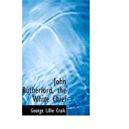 John Rutherford, the White Chief by Craik, George Lillie, 9781426473340