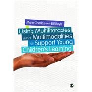 Using Multiliteracies and Multimodalities to Support Young Children's Learning by Charles, Marie; Boyle, Bill, 9781446273340