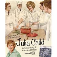 Julia Child An Extraordinary Life in Words and Pictures by Hagar, Erin; Gorham, Joanna, 9781938093340