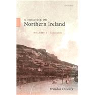 A Treatise on Northern Ireland, Volume I Colonialism by O'Leary, Brendan, 9780199243341