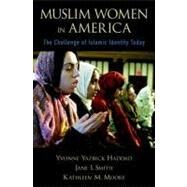 Muslim Women in America The Challenge of Islamic Identity Today by Haddad, Yvonne Yazbeck; Smith, Jane I.; Moore, Kathleen M., 9780199793341