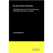 So Far from Heaven: David Alfaro Siqueiros'  The March of Humanity and Mexican Revolutionary Politics by Leonard Folgarait, 9780521123341