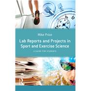 Lab Reports and Projects in Sport and Exercise Science: A Guide for Students by Price; Mike, 9781138133341